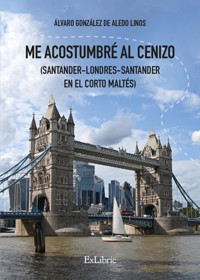 Me acostumbré al cenizo (Santander-Londres-Santander en el Corto Maltés) - Álvaro González de Aledo Linos - E-Book