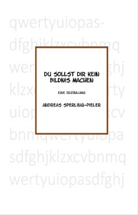 Du sollst Dir kein Bildnis machen - Andreas Sperling-Pieler - E-Book