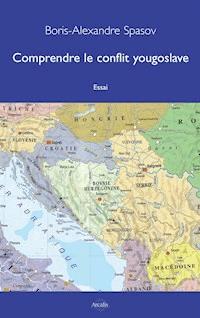Comprendre le conflit yougoslave - Boris Alexandre Spasov - E-Book
