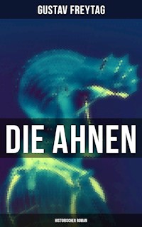 Die Ahnen: Historischer Roman - Gustav Freytag - E-Book