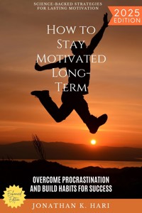 How to Stay Motivated Long-Term: - Jonathan K. Hari - E-Book