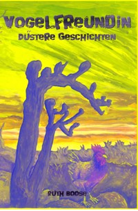 Vogelfreundin - Düstere Geschichten - Ruth Boose - E-Book