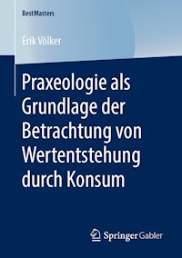 Praxeologie als Grundlage der Betrachtung von Wertentstehung durch Konsum - Erik Völker - E-Book