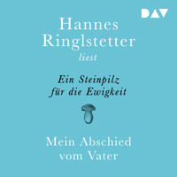 Ein Steinpilz für die Ewigkeit. Mein Abschied vom Vater - Hannes Ringlstetter - Hörbuch