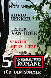 Verzeih, meine Liebe: 5 Unterhaltungsromane für den Sommer - Alfred Bekker - E-Book