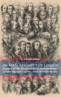 The Men Behind the Legacy - Signers of the Declaration of Independence: Complete Biographies, Speeches, Articles & Historical Records - L. Carroll Judson - E-Book