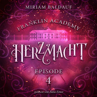 Franklin Academy, Episode 4 - Herzmacht - Miriam Baldauf - Hörbuch