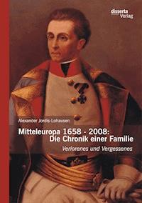 Mitteleuropa 1658 - 2008: Die Chronik einer Familie - Alexander Jordis-Lohausen - E-Book