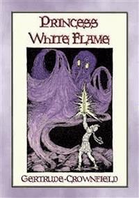 PRINCESS WHITE FLAME - The Adventures of Prince Radiance and Princess Whileflame in the Fire Kingdom - Gertrude Crownfield - E-Book