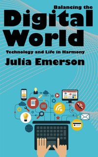 Balancing the Digital World - Technology and Life in Harmony - Julia Emerson - E-Book