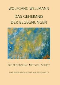 Das Geheimnis der Begegnungen - Wolfgang Wellmann - E-Book
