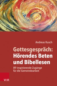 Gottesgespräch: Hörendes Beten und Bibellesen - Andreas Kusch - E-Book