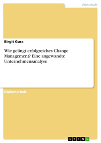 Wie gelingt erfolgreiches Change Management? Eine angewandte Unternehmensanalyse - Birgit Gura - E-Book