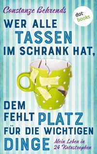Wer alle Tassen im Schrank hat, dem fehlt Platz für die wichtigen Dinge - Constanze Behrends - E-Book