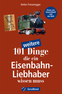 101 weitere Dinge, die ein Eisenbahn-Liebhaber wissen muss - Stefan Friesenegger - E-Book