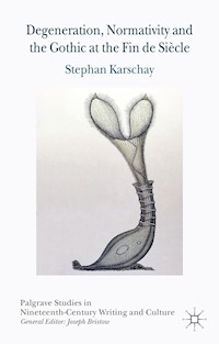 Degeneration, Normativity and the Gothic at the Fin de Siècle - S. Karschay - E-Book