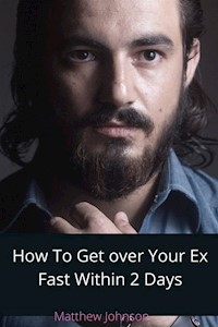 How To Get Over Your Ex Fast Within 2 Days - Matthew Johnson - E-Book