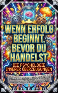 Wenn Erfolg beginnt, bevor du handelst: Die Psychologie innerer Überzeugungen - Moritz Lange - E-Book
