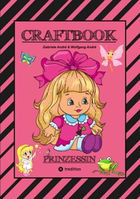 CRAFTBOOK - PRINZESSIN - KUTSCHE - EINHORN - PFERDE - SCHLOSS - FEEN - NIXEN - ELFEN - RÄTSEL - MALEN - BASTELN - Gabriele André - E-Book