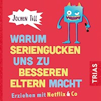 Warum Seriengucken uns zu besseren Eltern macht - Jochen Till - Hörbuch