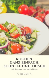 Kochen ganz einfach, schnell und frisch - Fabienne P. - E-Book