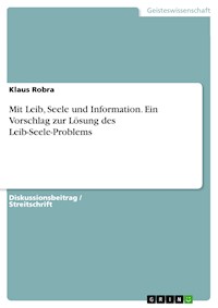 Mit Leib, Seele und Information. Ein Vorschlag zur Lösung des Leib-Seele-Problems - Klaus Robra - E-Book