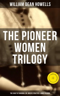 The Pioneer Women Trilogy: The Coast of Bohemia, Dr. Breen's Practice & Annie Kilburn - William Dean Howells - E-Book