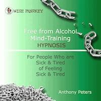 Free from Alcohol Mind Training Hypnosis - Anthony Peters - Hörbuch
