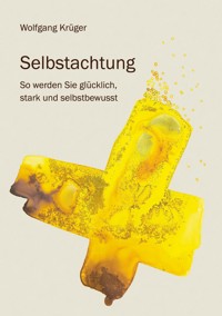 Selbstachtung - So werden Sie glücklich, stark und selbstbewusst - Wolfgang Krüger - E-Book