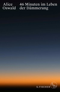 46 Minuten im Leben der Dämmerung - Alice Oswald - E-Book