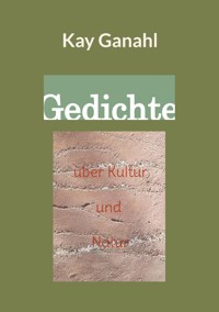 Gedichte über Kultur und Natur - Kay Ganahl - E-Book