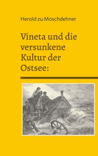 Vineta und die versunkene Kultur der Ostsee: - Herold zu Moschdehner - E-Book