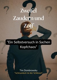 Zweifel Zaudern und Zoff- "Ein Selbstversuch in Sachen Kopfchaos" - Tim Dombrowsky - E-Book