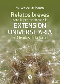 Relatos breves para la promoción de la Extensión Universitaria en Ciencias de la Salud - Marcelo Adrián Mazzeo - E-Book