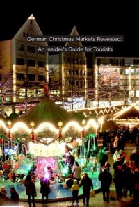 German Christmas Markets Revealed: An Insider's Guide for Tourists - Jan Dierssen - E-Book