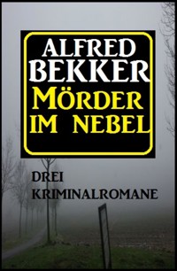 Mörder im Nebel: Drei Kriminalromane - Alfred Bekker - E-Book