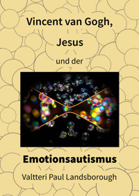 Vincent van Gogh, Jesus und der Emotionsautismus - Valtteri Paul Landsborough - E-Book