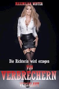 Von Verbrechern versklavt! - Die Richterin wird erzogen - Maximilian Winter - E-Book