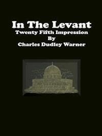 In The Levant: Twenty Fifth Impression - Charles Dudley Warner - E-Book