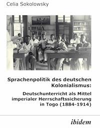 Sprachenpolitik des deutschen Kolonialismus: Deutschunterricht als Mittel imperialer Herrschaftssicherung in Togo (1884-1914) - Celia Sokolowsky - E-Book