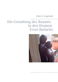 Die Gestaltung des Raumes in den Dramen Ernst Barlachs - Dieter H. Engelhardt - E-Book