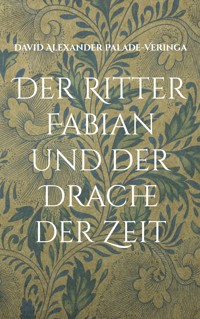 Der Ritter Fabian und der Drache der Zeit - David Alexander Palade-Veringa - E-Book