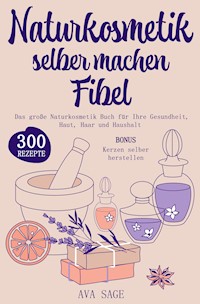 Naturkosmetik selber machen Fibel - Ava Sage - E-Book