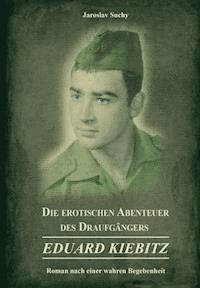 Die erotischen Abenteuer des Draufgängers Eduard Kiebitz - Jaroslav Suchy - E-Book