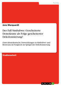 Der Fall Simbabwe: Gescheiterte Demokratie als Folge gescheiterter Dekolonisierung? - Jens Marquardt - E-Book