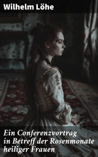 Ein Conferenzvortrag in Betreff der Rosenmonate heiliger Frauen - Wilhelm Löhe - E-Book
