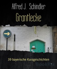 Grantlecke - Alfred J. Schindler - E-Book