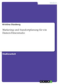 Marketing und Standortplanung für ein Damen-Fitnesstudio - Kristina Stauberg - E-Book
