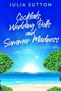 Cocktails, Wedding Bells and Summer Madness - Julia Sutton - E-Book