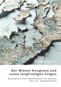 Der Wiener Kongress und seine langfristigen Folgen - Ferdinand von Jona - E-Book